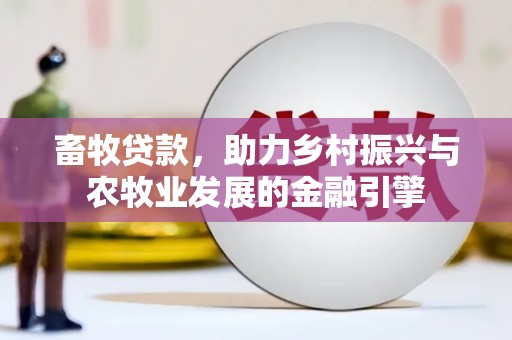 赫山畜牧贷款，助力乡村振兴与农牧业发展的金融引擎
