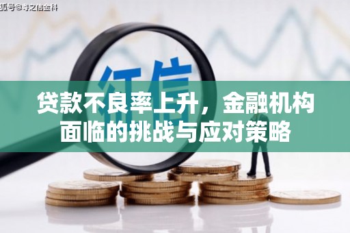 盂县贷款不良率上升，金融机构面临的挑战与应对策略