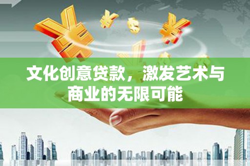 巴青文化创意贷款，激发艺术与商业的无限可能