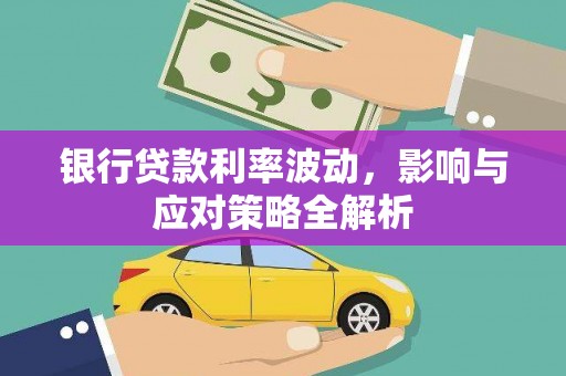 榕城银行贷款利率波动，影响与应对策略全解析