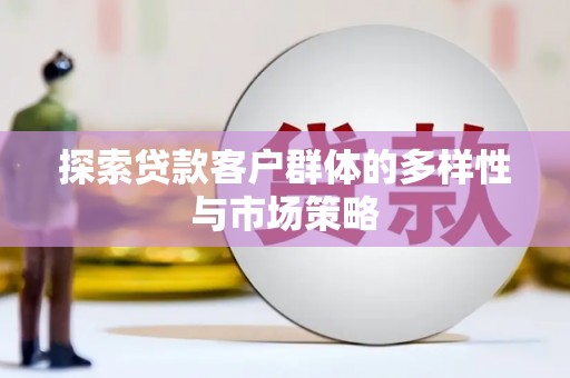 恒山探索贷款客户群体的多样性与市场策略