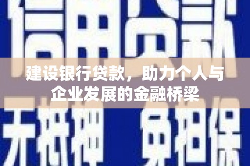 弥陀建设银行贷款，助力个人与企业发展的金融桥梁
