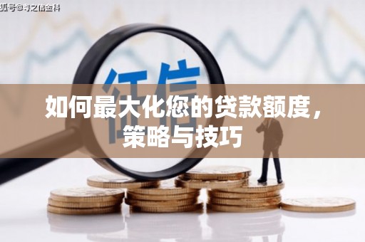 正镶白旗如何最大化您的贷款额度，策略与技巧