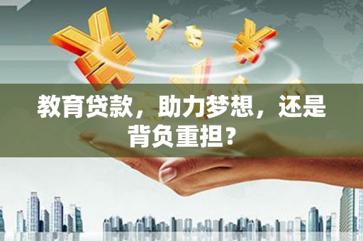 云溪教育贷款，助力梦想，还是背负重担？
