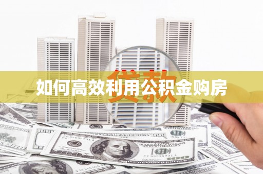 吴川如何高效利用公积金购房
